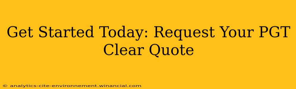 Get Started Today: Request Your PGT Clear Quote