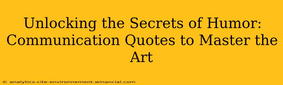 Unlocking the Secrets of Humor:  Communication Quotes to Master the Art